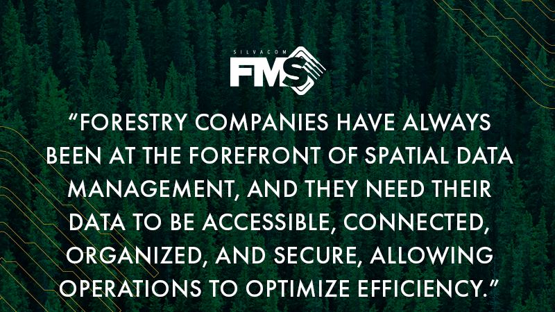 Forestry companies have always been at the forefront of spatial data management, and they need their data to be accessible, connected, organized, and secure, allowing operations to optimize efficiency.