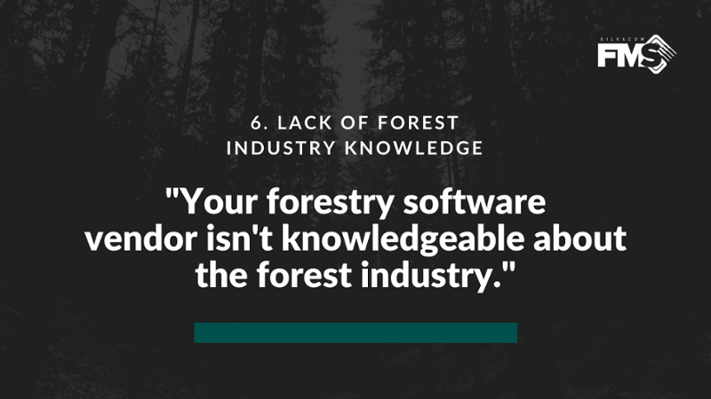 If your forestry software vendor isn't knowledgeable about the forest industry, they're not going to help you utilize the software in the best way.